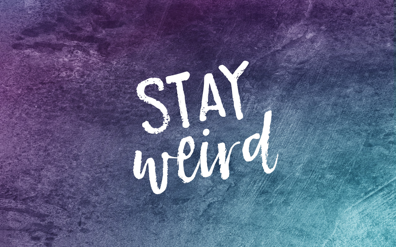 Stay Weird Free Wallpaper | if you are proud of being weird and wanna spruce up your desktop, you can download the free wallpaper here.